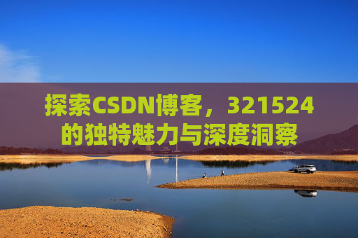 探索CSDN博客,321524的独特魅力与深度洞察